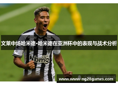 文莱中场哈米德·哈米德在亚洲杯中的表现与战术分析 文莱中场哈米德·哈米德在亚洲杯中的表现与战术分析