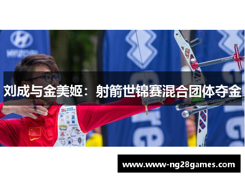 刘成与金美姬:射箭世锦赛混合团体夺金 刘成与金美姬:射箭世锦赛混合团体夺金