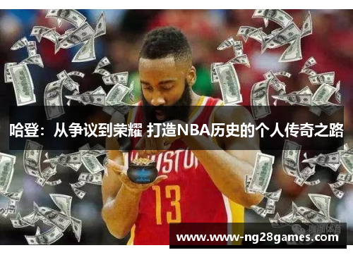哈登:从争议到荣耀 打造NBA历史的个人传奇之路 哈登:从争议到荣耀 打造NBA历史的个人传奇之路