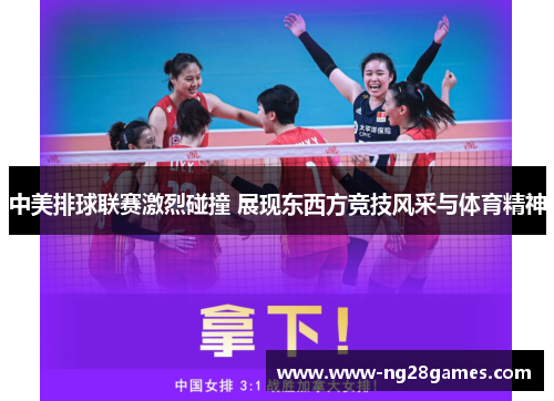 中美排球联赛激烈碰撞 展现东西方竞技风采与体育精神 中美排球联赛激烈碰撞 展现东西方竞技风采与体育精神