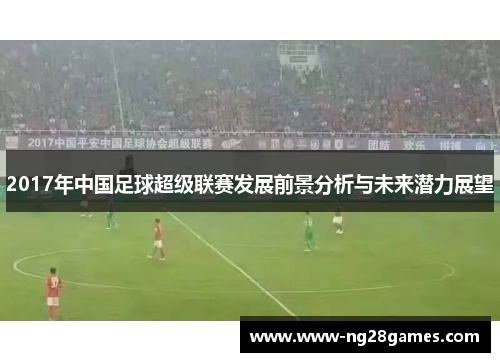 2017年中国足球超级联赛发展前景分析与未来潜力展望 2017年中国足球超级联赛发展前景分析与未来潜力展望