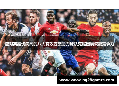 应对英超伤病潮的八大有效方案助力球队克服困境恢复竞争力