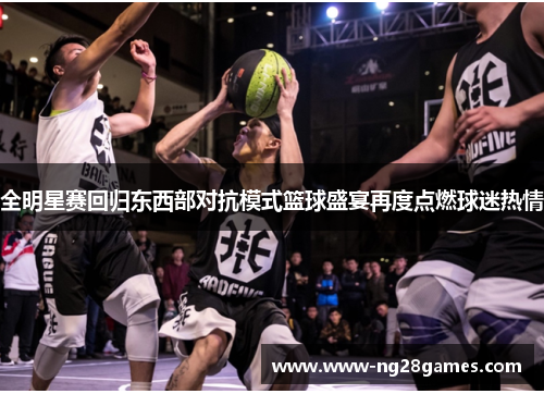 全明星赛回归东西部对抗模式篮球盛宴再度点燃球迷热情 全明星赛回归东西部对抗模式篮球盛宴再度点燃球迷热情