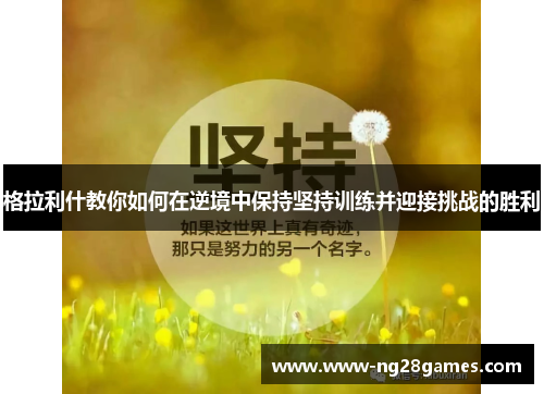 格拉利什教你如何在逆境中保持坚持训练并迎接挑战的胜利 格拉利什教你如何在逆境中保持坚持训练并迎接挑战的胜利