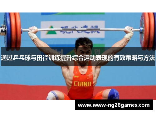 通过乒乓球与田径训练提升综合运动表现的有效策略与方法 通过乒乓球与田径训练提升综合运动表现的有效策略与方法