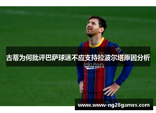 古蒂为何批评巴萨球迷不应支持拉波尔塔原因分析 古蒂为何批评巴萨球迷不应支持拉波尔塔原因分析