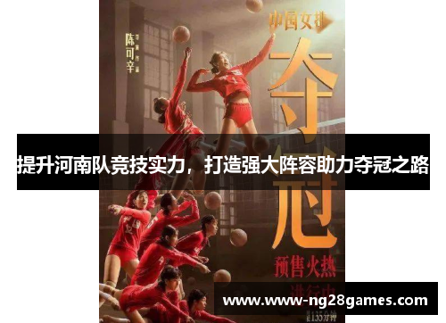 提升河南队竞技实力,打造强大阵容助力夺冠之路 提升河南队竞技实力,打造强大阵容助力夺冠之路