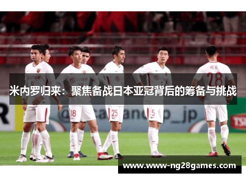 米内罗归来:聚焦备战日本亚冠背后的筹备与挑战 米内罗归来:聚焦备战日本亚冠背后的筹备与挑战
