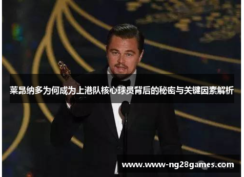 莱昂纳多为何成为上港队核心球员背后的秘密与关键因素解析 莱昂纳多为何成为上港队核心球员背后的秘密与关键因素解析