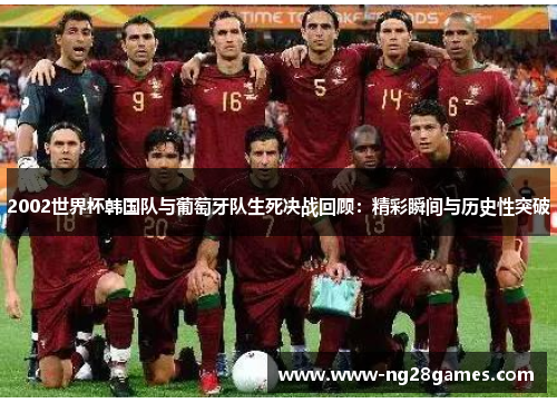 2002世界杯韩国队与葡萄牙队生死决战回顾：精彩瞬间与历史性突破