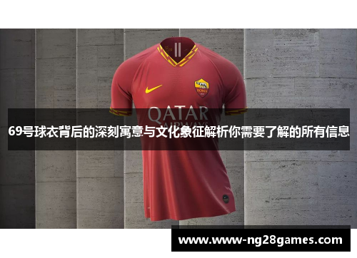69号球衣背后的深刻寓意与文化象征解析你需要了解的所有信息 69号球衣背后的深刻寓意与文化象征解析你需要了解的所有信息