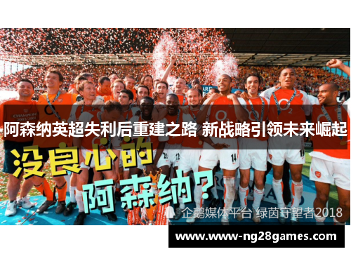 阿森纳英超失利后重建之路 新战略引领未来崛起